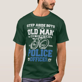 Old man show you how to be a police officer friend T-Shirt