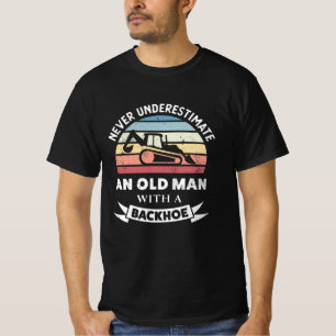 Old Man with a Backhoe Funny Excavator Gift Dad T-Shirt