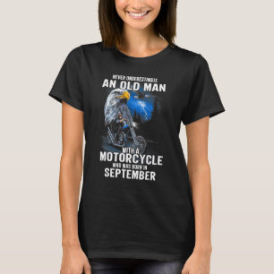 Old Man With A Motorcycle Who Was Born In Septembe T-Shirt