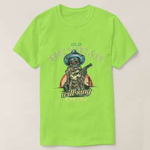 old mexican will sing for you T-Shirt
