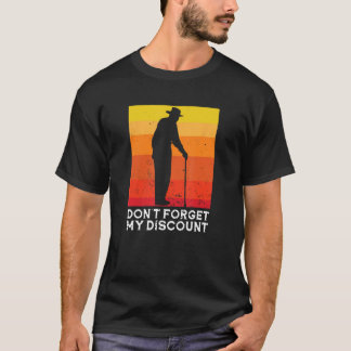 Old People Don t Forget My Discount 6 T-Shirt