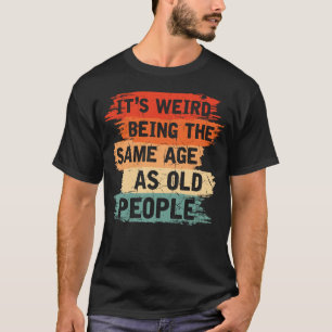 Old People Humour Weird Funny Aging T-Shirt