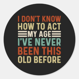 Old People Sayings I Don'T Know How To Act My Age Classic Round Sticker