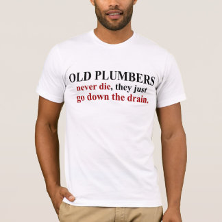 Old plumbers never die they just T-Shirt