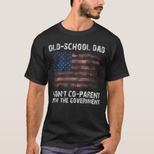 Old-School Dad I don't co-parent with the governme T-Shirt