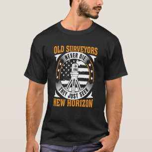 Old Surveyors Never Die They Just Seek New Horizon T-Shirt