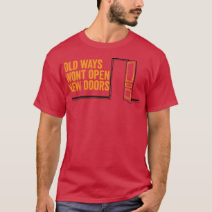 Old ways wont open new doors Gift for mum Gift for T-Shirt