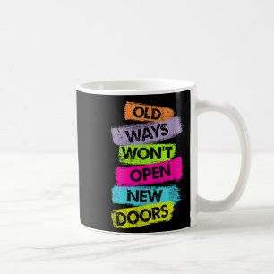 Old Ways Won't Open New Doors Motivational Quotes  Coffee Mug