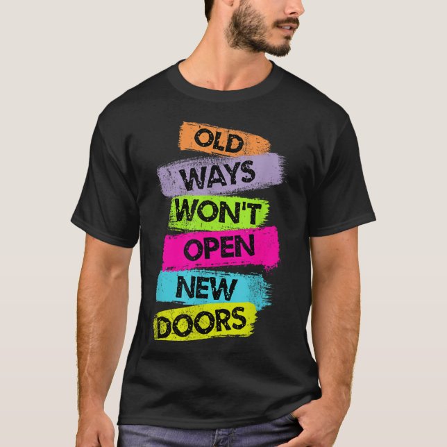 Old Ways Won't Open New Doors Motivational Quotes  T-Shirt (Front)