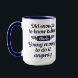 "Old & Young" custom name mugs<br><div class="desc">“Old enough to know better,  young enough to do it anyway”. See my store for more items with,  and colour choices of,  this design.</div>