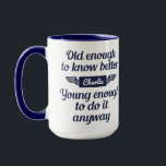 "Old & Young" custom name mugs<br><div class="desc">“Old enough to know better,  young enough to do it anyway”. See my store for more items with,  and colour choices of,  this design.</div>