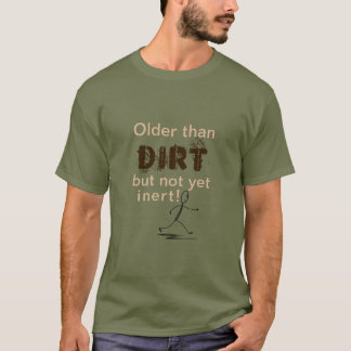 Older Than Dirt But Not Yet Inert T-Shirt