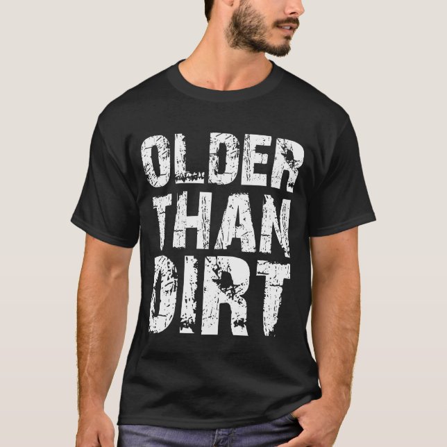 Older Than Dirt Funny Old Age Senior Citizen T-Shirt (Front)