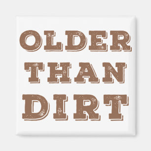 Older Than Dirt  Magnet