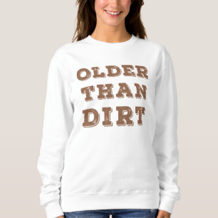 Older Than Dirt Sweatshirt