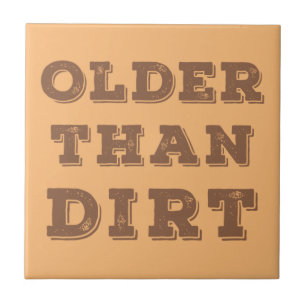 Older Than Dirt    Tile