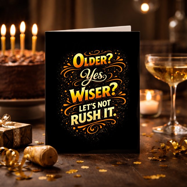 Older Yes Wiser Let’s Not Rush It Funny Birthday Card (Creator Uploaded)