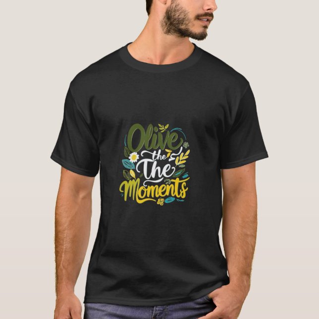Olive the Moments - Inspirational Typography Desig T-Shirt (Front)