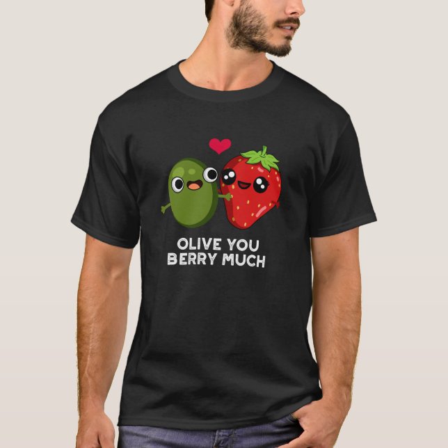 Olive You Berry Much Funny Fruit Pun Dark BG T-Shirt (Front)