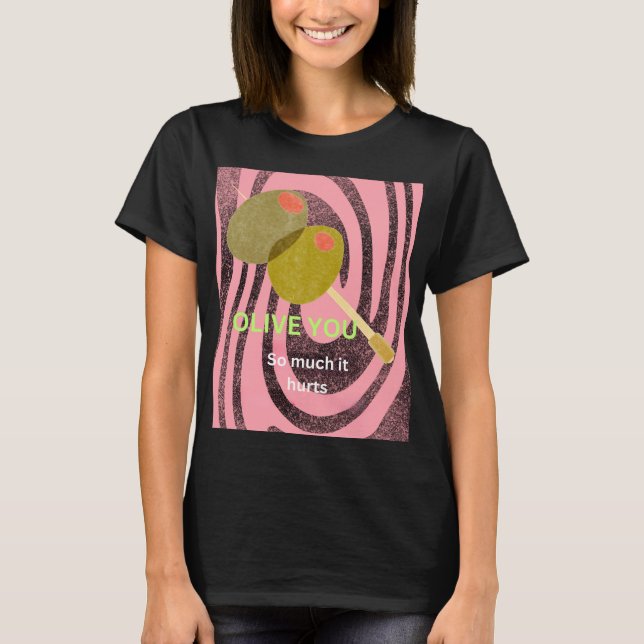 Olive you so much it hurts T-Shirt (Front)