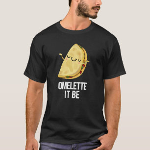 Ome-lette It Be Funny Omelette Pun Dark BG T-Shirt