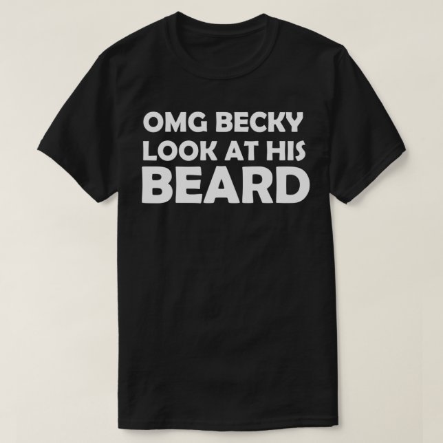 OMG BECKY LOOK AT HIS BEARD 3 T-Shirt (Design Front)