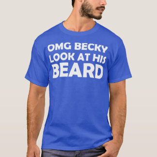 OMG BECKY LOOK AT HIS BEARD T-Shirt