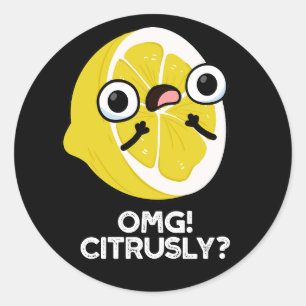 OMG Citrusly Funny Fruit Citrus Pun Dark BG Classic Round Sticker