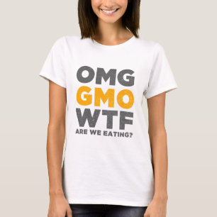 OMG GMO WTF Are We Eating? T-Shirt