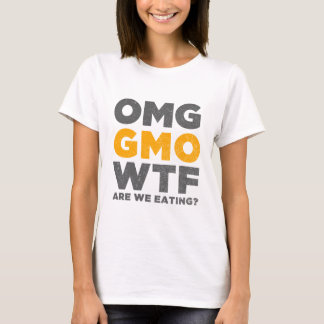 OMG GMO WTF Are We Eating? T-Shirt