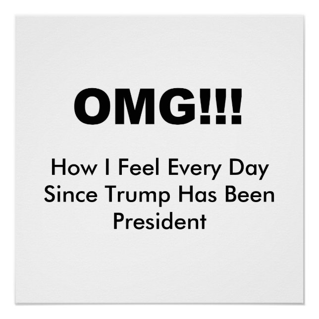 OMG!!! How I feel every day since Trump Poster (Front)