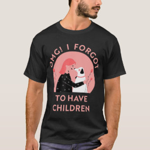 OMG I forgot to have children dog lovers funny sar T-Shirt