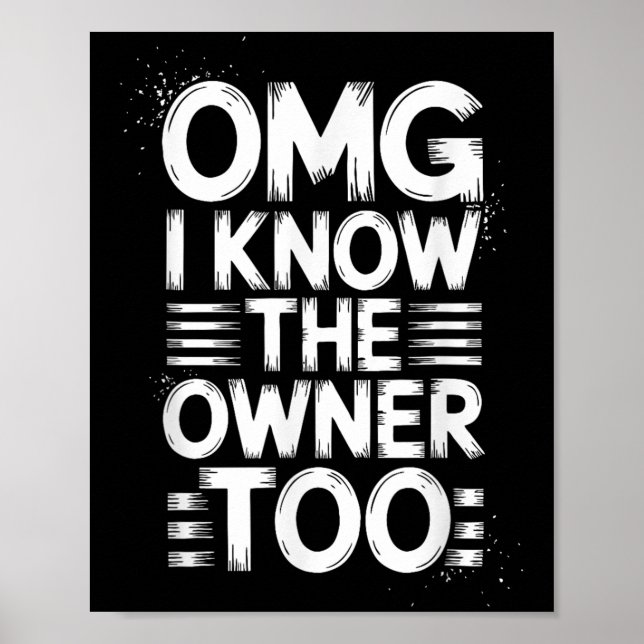 Omg I Know The Owner Too Funny Quote  Poster (Front)