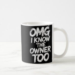 Omg I Know The Owner Too Funny Saying Quote  Coffee Mug