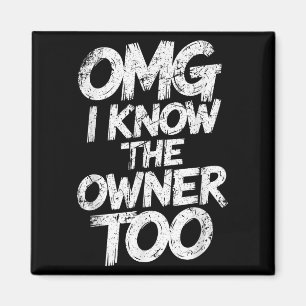 Omg I Know The Owner Too Funny Saying Quote Magnet