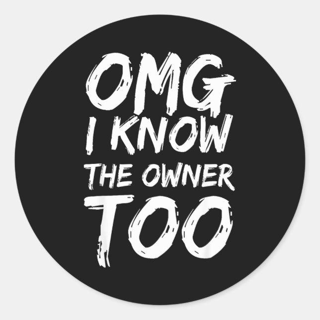 Omg I Know The Owner Too Funny Saying Quote Men Wo Classic Round Sticker (Front)