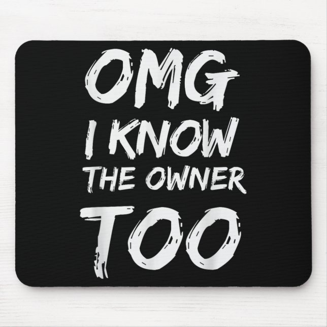 Omg I Know The Owner Too  Mouse Mat (Front)