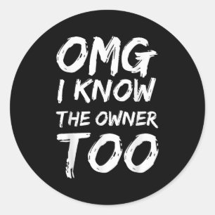 Omg I Know The Owner Two Funny Quote Classic Round Sticker