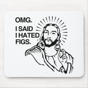 OMG, I SAID I HATED FIGS MOUSE MAT