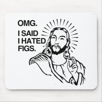 OMG, I SAID I HATED FIGS MOUSE MAT
