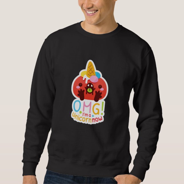 OMG I'm a Unicorn Now Sweatshirt (Front)
