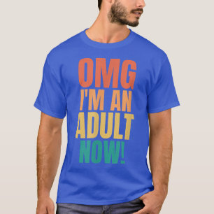 OMG I'm An Adult Now Funny 18th Birthday Girls Boy T-Shirt