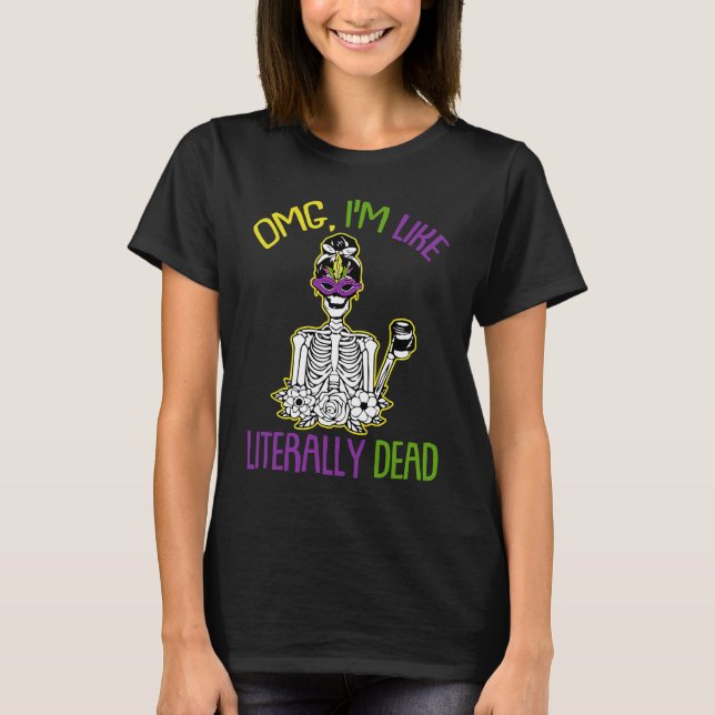 Omg Im Like Literally Dead Mardi Gras Mask Skeleto T-Shirt (Front)