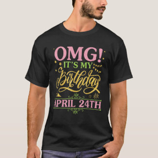 OMG It s My Birthday On April 24th Happy Me You Mo T-Shirt