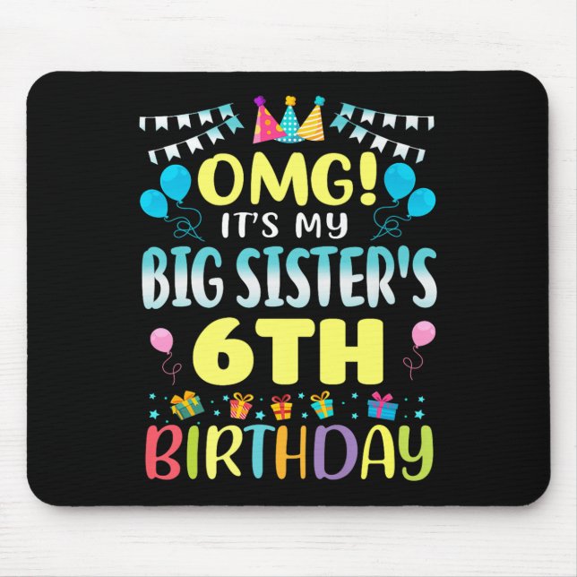 Omg Its My Big Sisters 6th Birthday Sweet 6 Years  Mouse Mat (Front)