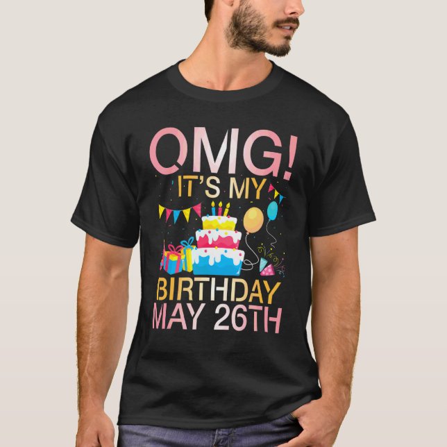 Omg It's My Birthday On May 26th Happy To Me You M T-Shirt (Front)