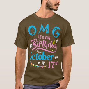 OMG Its My Birthday On October 17th Happy Birthday T-Shirt