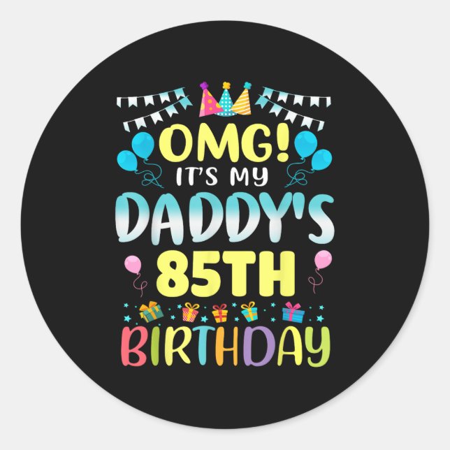 Omg Its My Daddys 85th Birthday Sweet 85 Years Old Classic Round Sticker (Front)