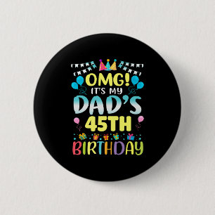 Omg Its My Dads 45th Birthday Sweet 45 Years Old P 6 Cm Round Badge