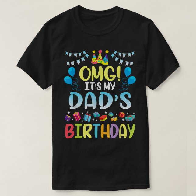 OMG It's My Dad's Birthday Happy To Me You Father  T-Shirt (Design Front)